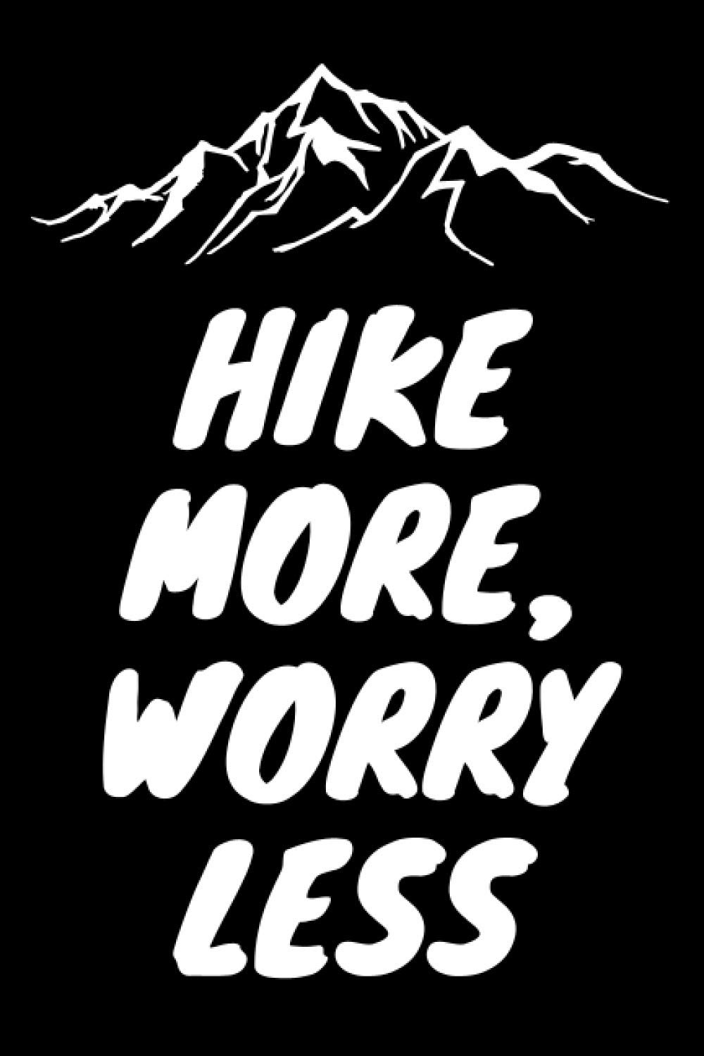 Hike More, Worry Less: This Hiking log book beome a amazing gift idea for Hiking Lovers Or All Hikers. To Write In and Keep Track Of Your Hikes ... adventure, Hiker's Journal, Trail Log Book