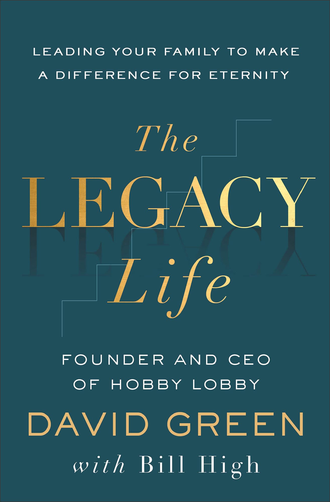 Legacy Life, The: Leading Your Family to Make a Difference for Eternity