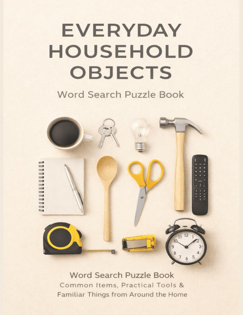 Everyday Household Objects Word Search Puzzle Book: Common items, Practical Tools & Familiar Things from Around the Home (Work and Everyday Life)