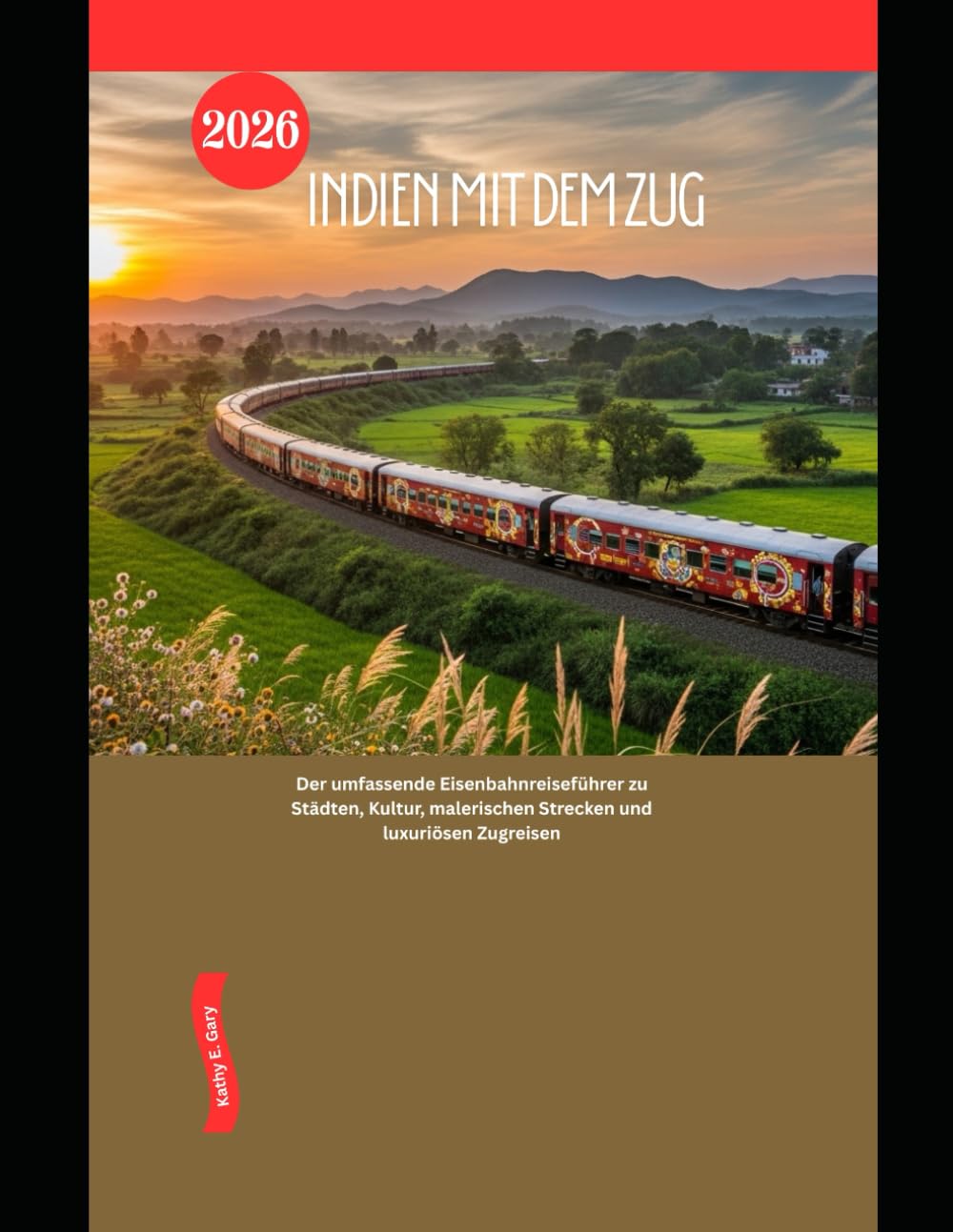 Indien mit dem Zug 2026: Der umfassende Eisenbahnreiseführer zu Städten, Kultur, malerischen Strecken und luxuriösen Zugreisen (Explore the World by Train in 2026)