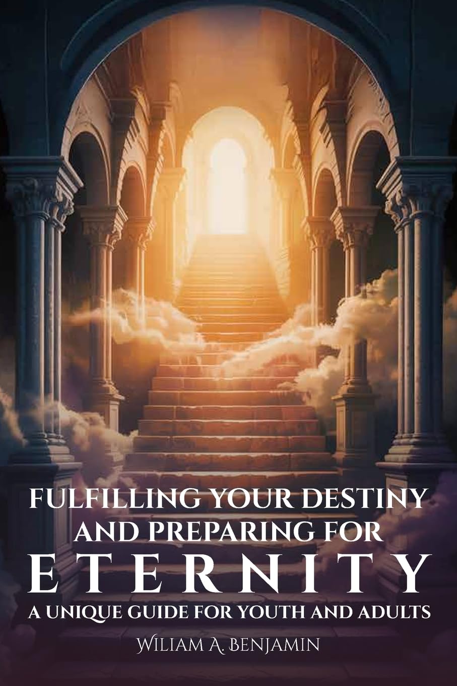 Fulfilling Your Destiny and Preparing for Eternity: A Unique Guide for Youth and Adults