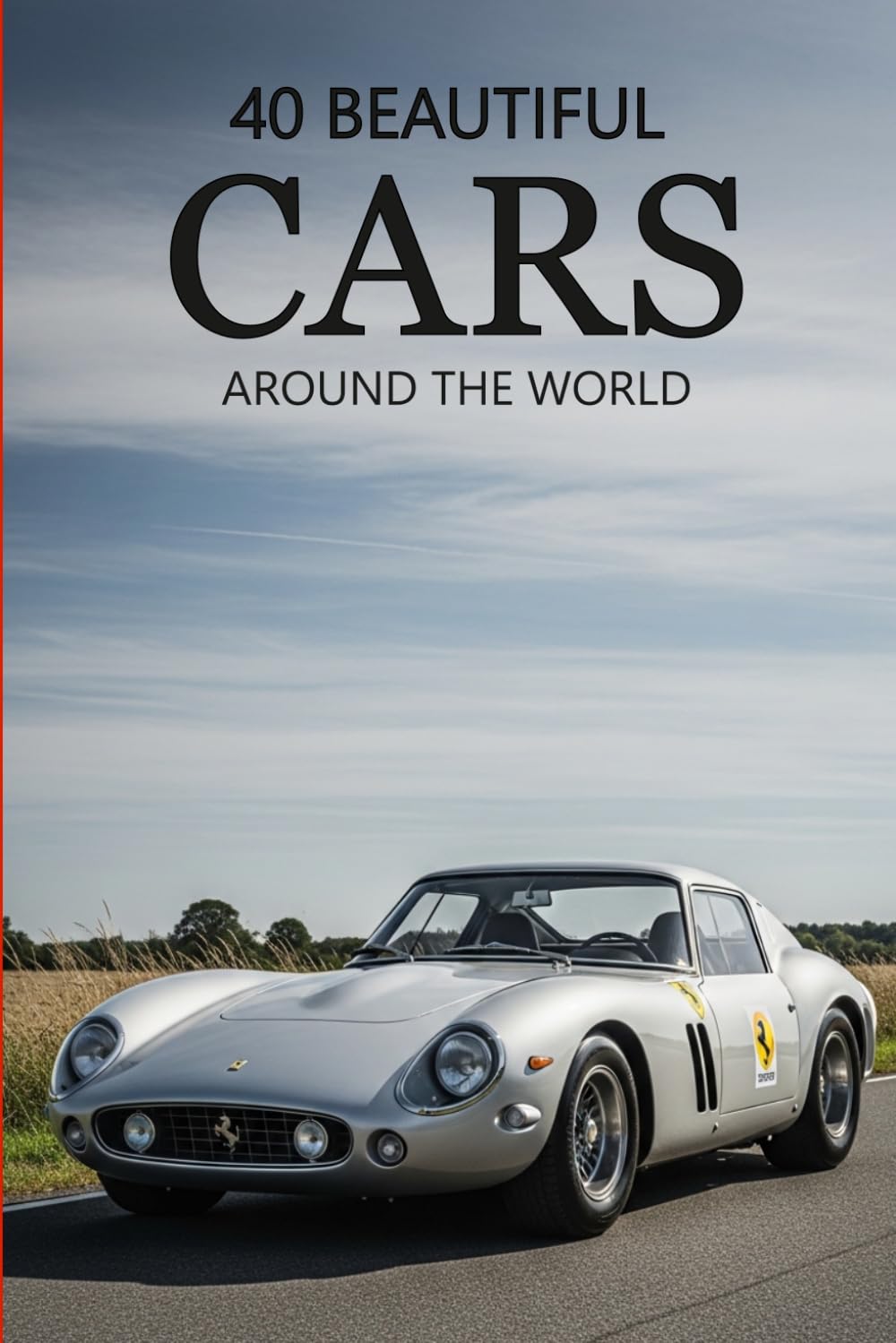 40 Beautiful Cars Around the World: A Visual Collection of the World’s Most Iconic, Luxury, Classic, and Exotic Cars in Stunning Photography (Attractive Picture Book)