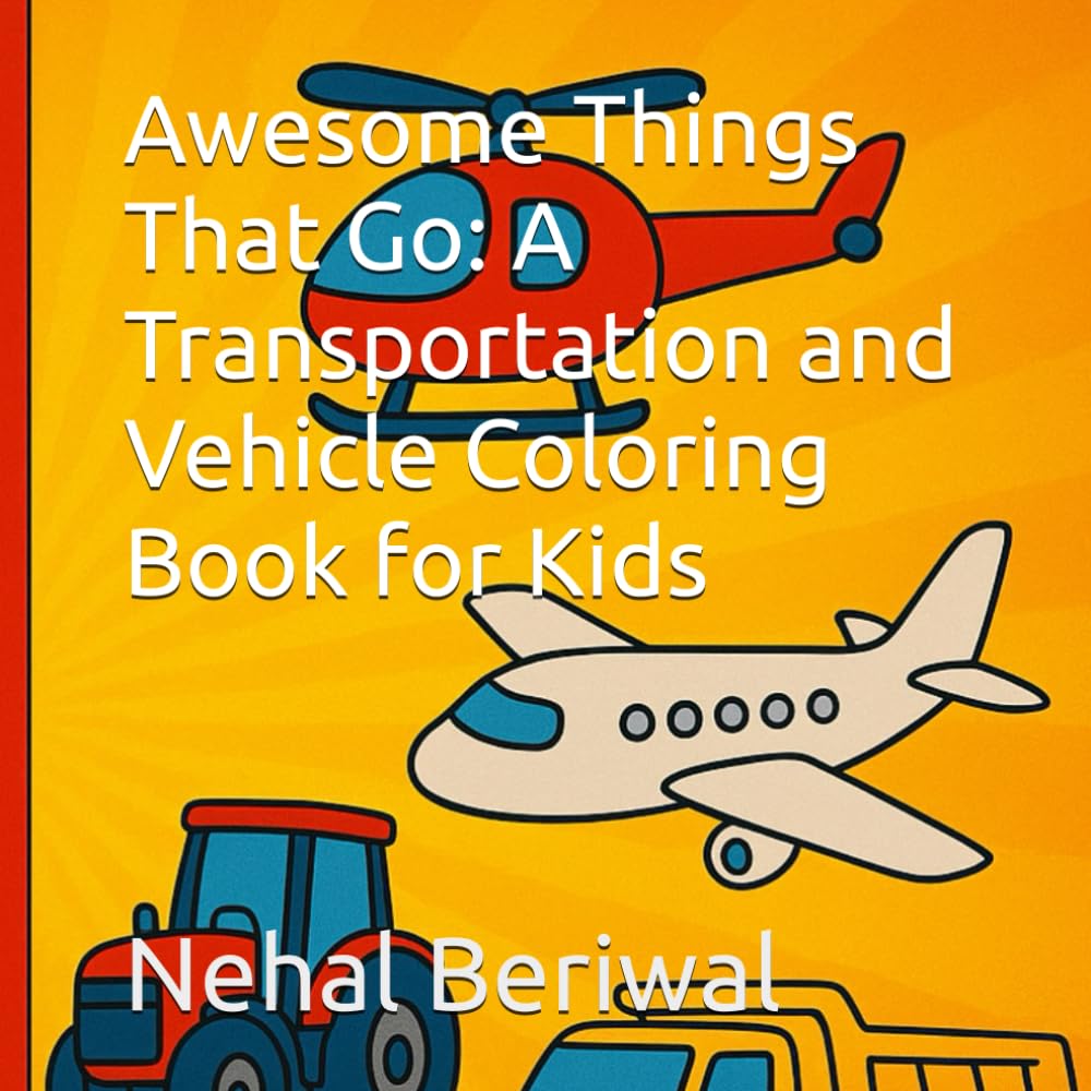 Awesome Things That Go: A Transportation and Vehicle Coloring Book for Kids