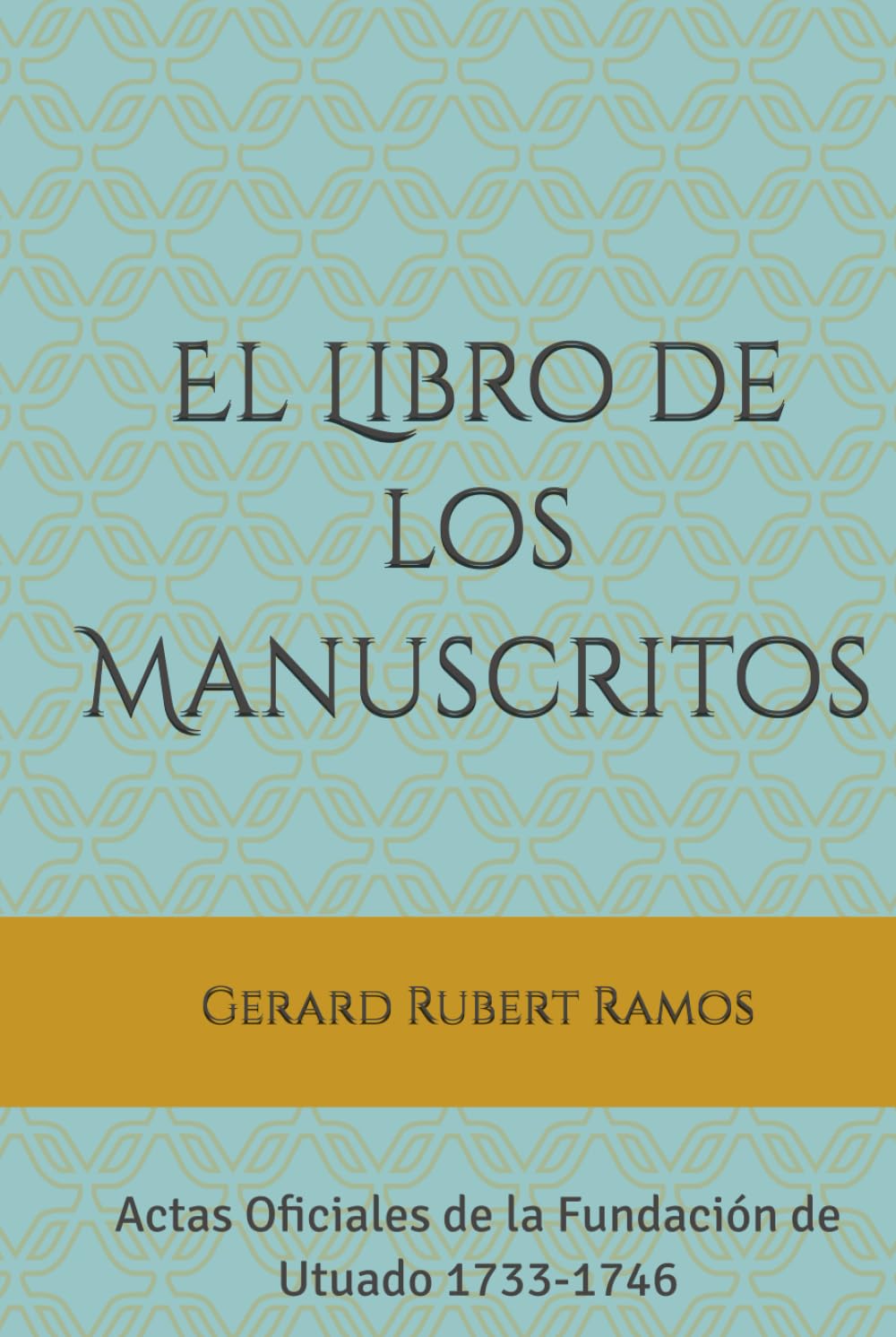 El Libro de los Manuscritos: Actas Oficiales de la Fundación de Utuado 1733-1746 (Relatos de la Provincia) (Spanish Edition)