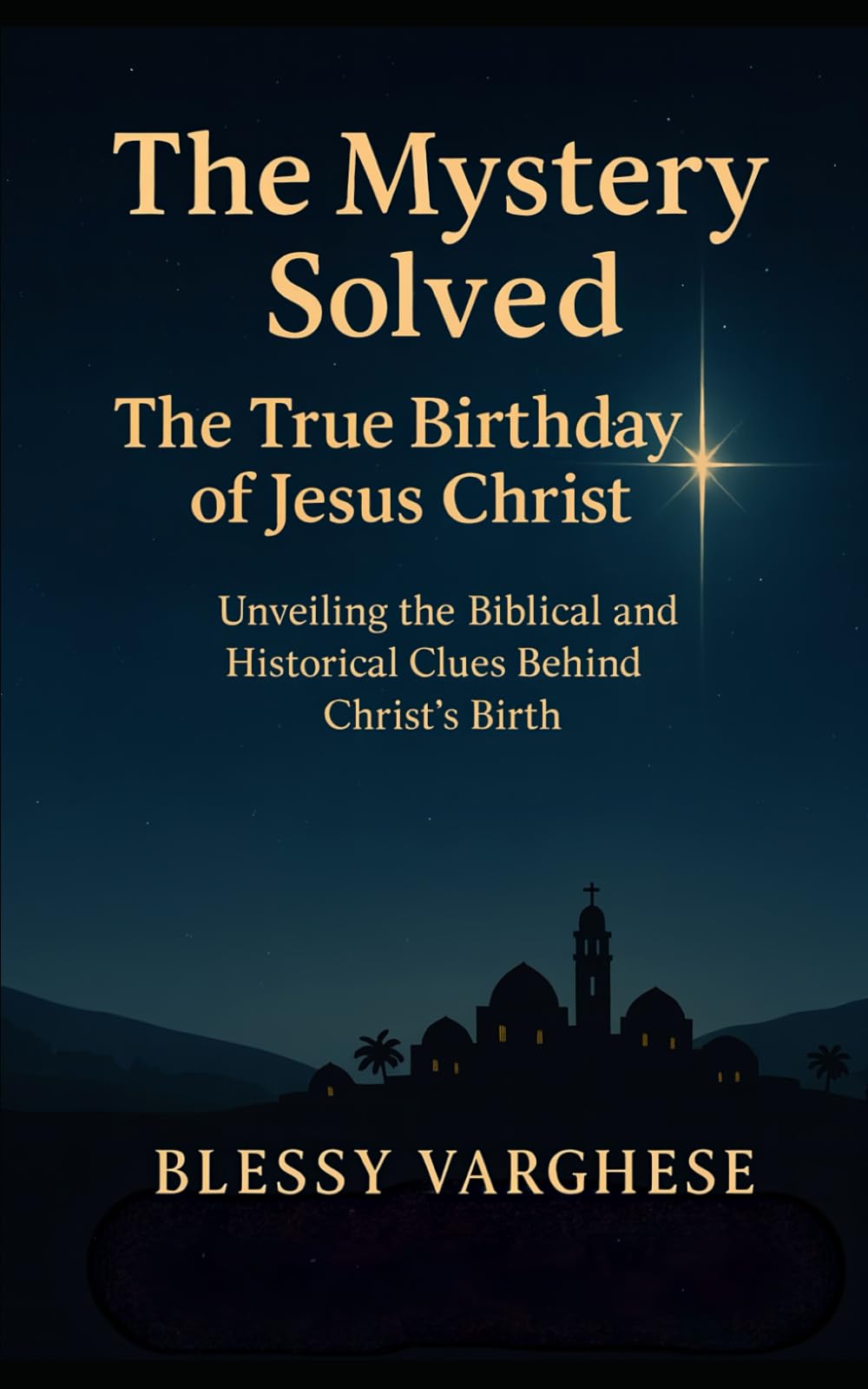 “The Mystery Solved”, The True Birthday of Jesus Christ: Unveiling the true Biblical and historical clue behind Christ Birth