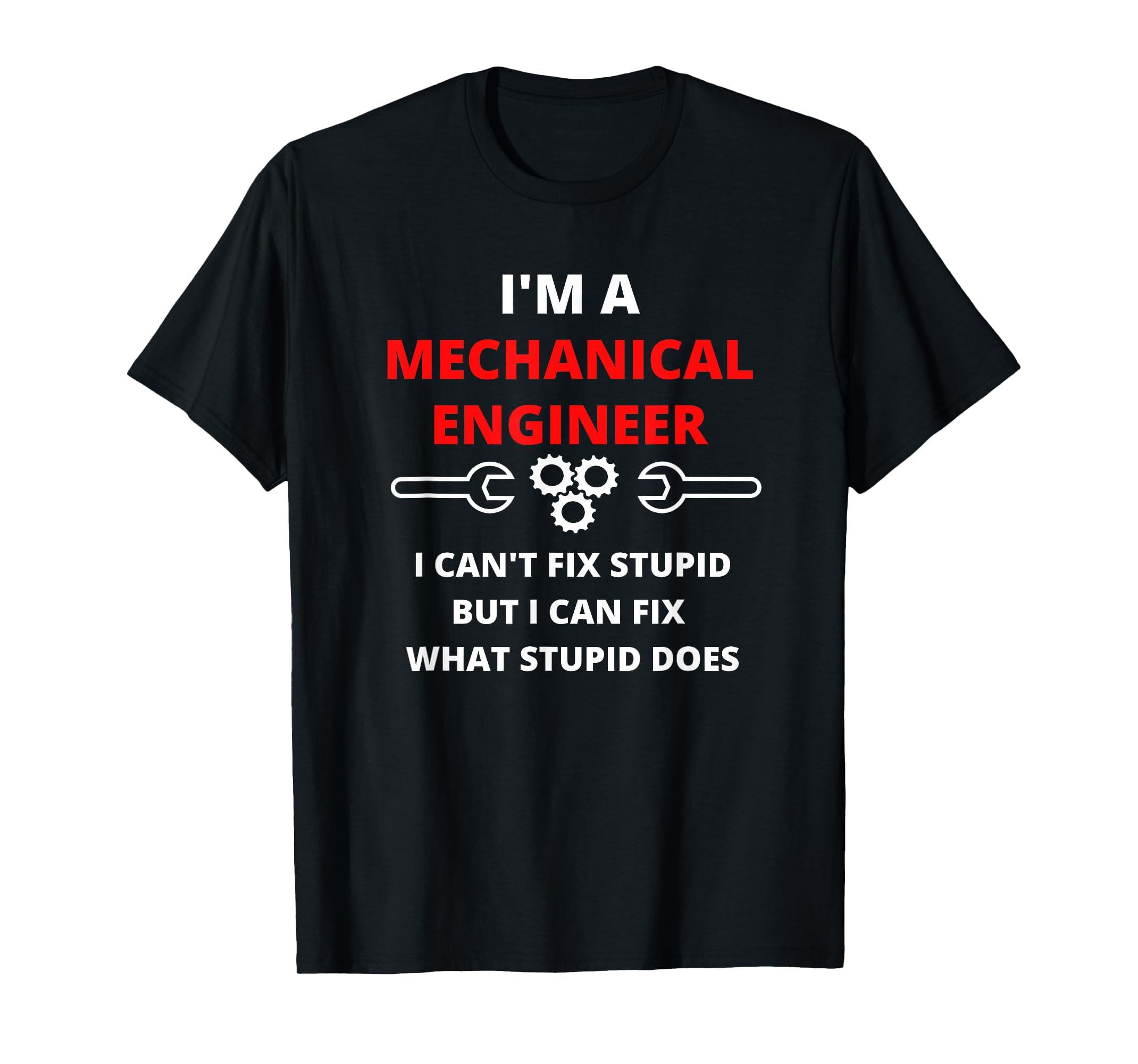 – I Can't Fix Stupid - Funny Sarcastic Mechanical Engineer T-Shirt