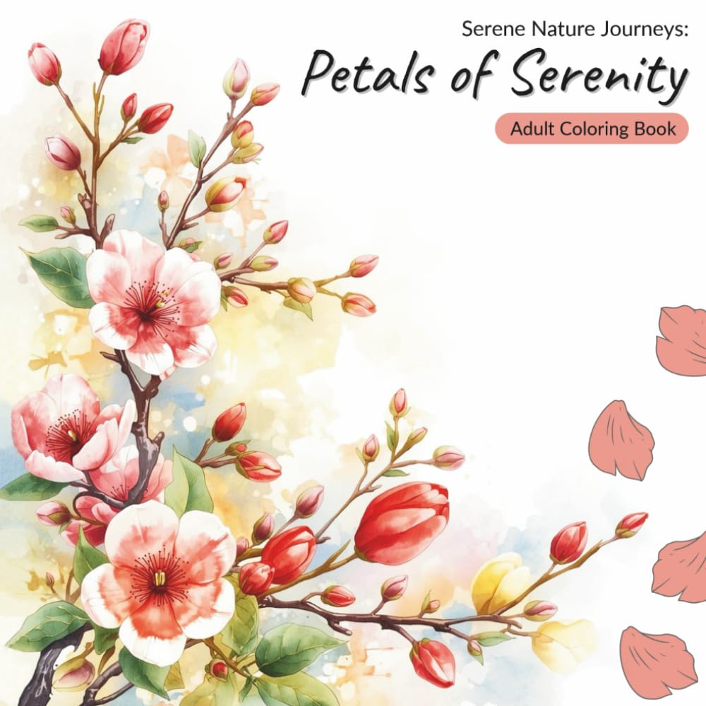 Petals of Serenity: Adult Coloring Book: 50 Serene Floral Illustrations in Peaceful Botanical Scenes – Single-Sided Pages for Relaxation and Mindfulness (Serene Nature Journeys)