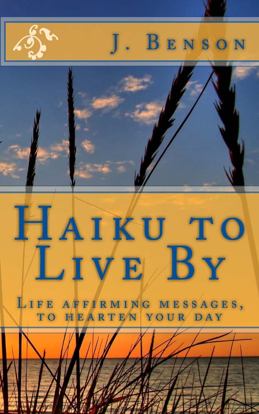 Haiku to Live By: Life affirming messages, to hearten your day