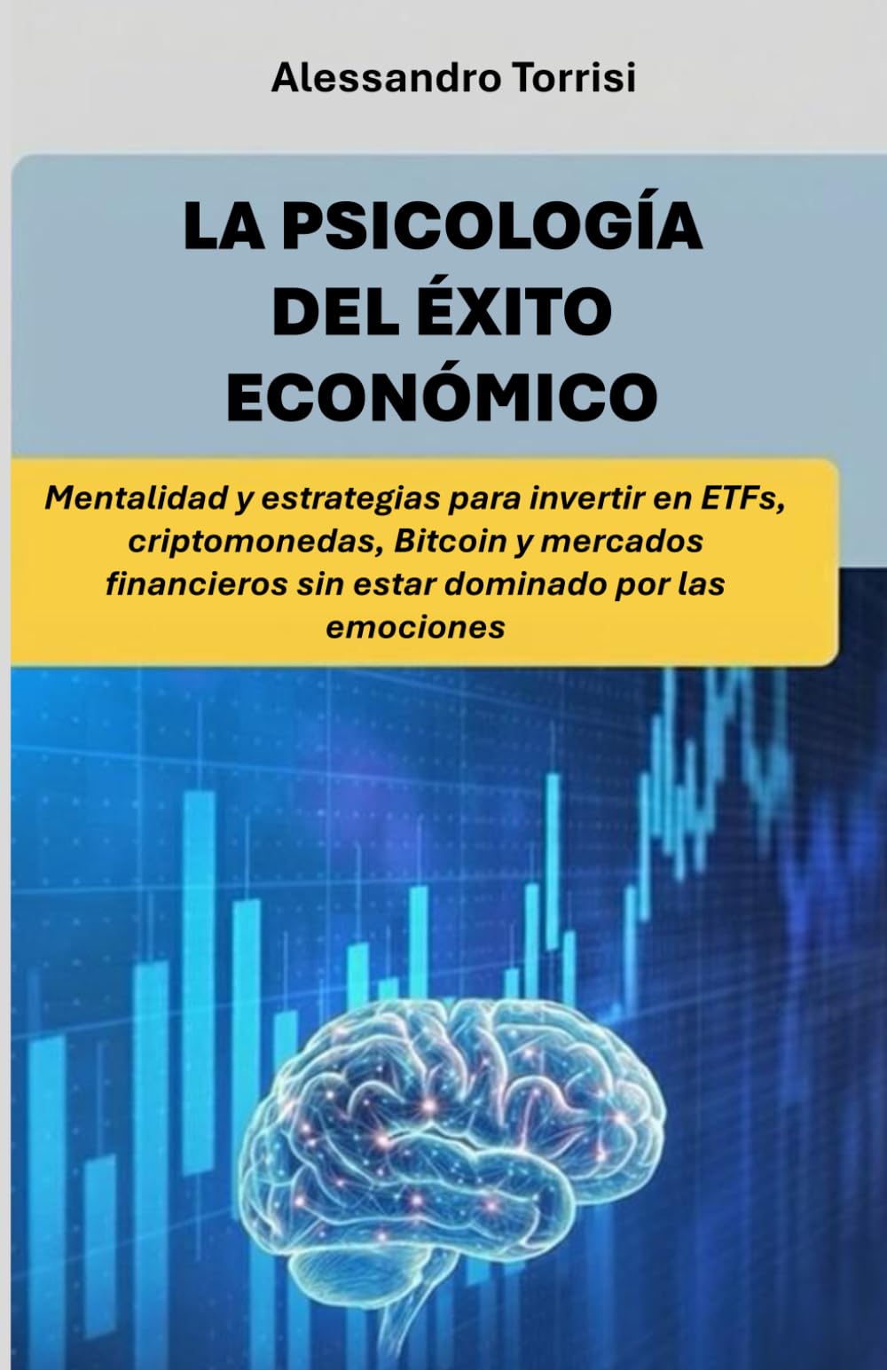LA PSICOLOGÍA DEL ÉXITO ECONÓMICO: Mentalidad y estrategias para invertir en ETF, criptomonedas, Bitcoin y mercados financieros sin estar dominado por las emociones