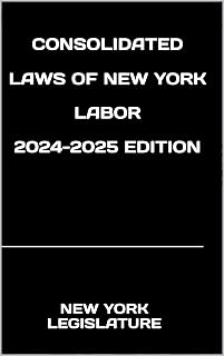 CONSOLIDATED LAWS OF NEW YORK LABOR 2024-2025 EDITION