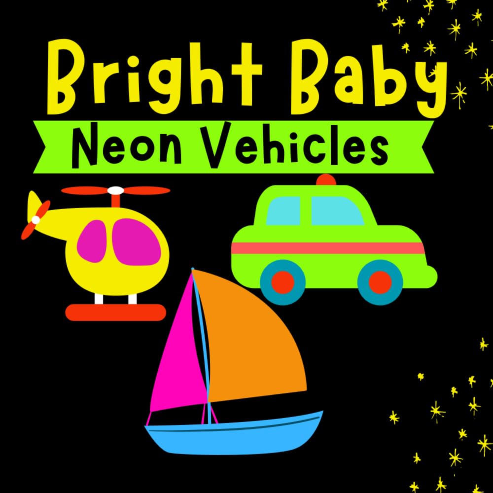 Bright Baby Neon Vehicles: High contrast vehicles for newborns and toddlers (LumiLittles' Neon High-Contrast Adventures)