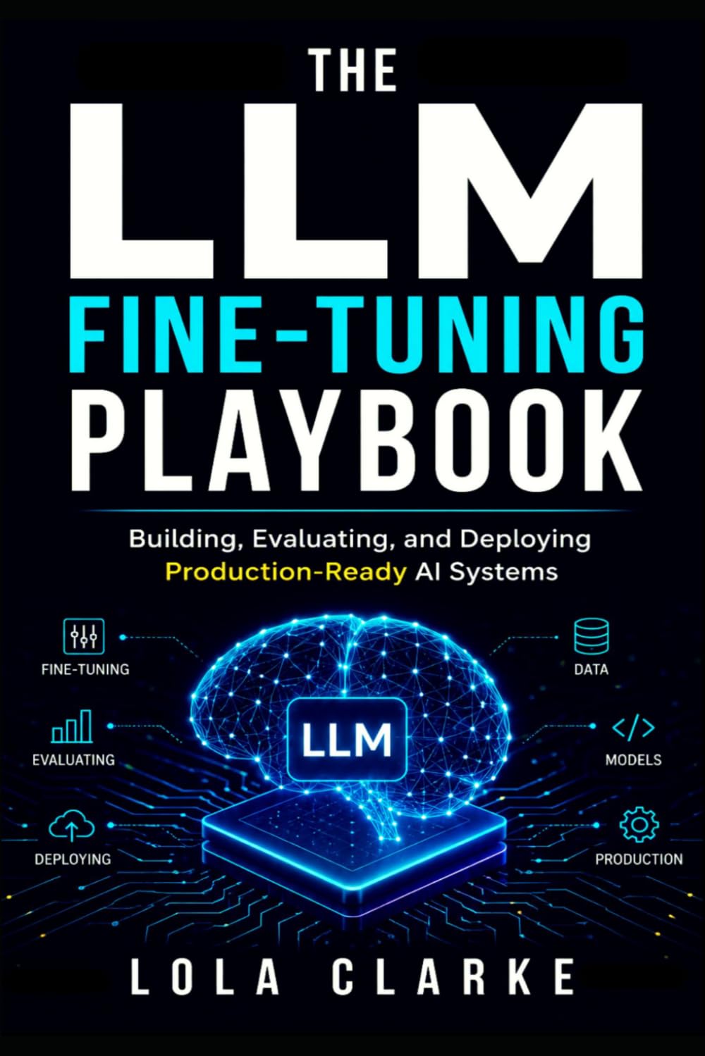 THE LLM FINE-TUNING PLAYBOOK: Building, Evaluating, and Deploying Production-Ready AI Systems