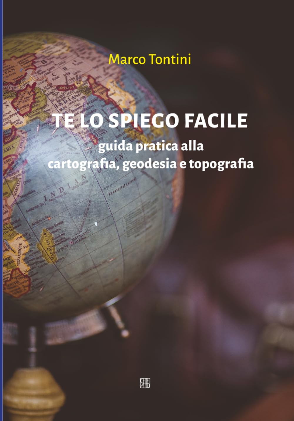 Te lo spiego facile: Guida pratica alla cartografia, geodesia e topografia (Manuali)