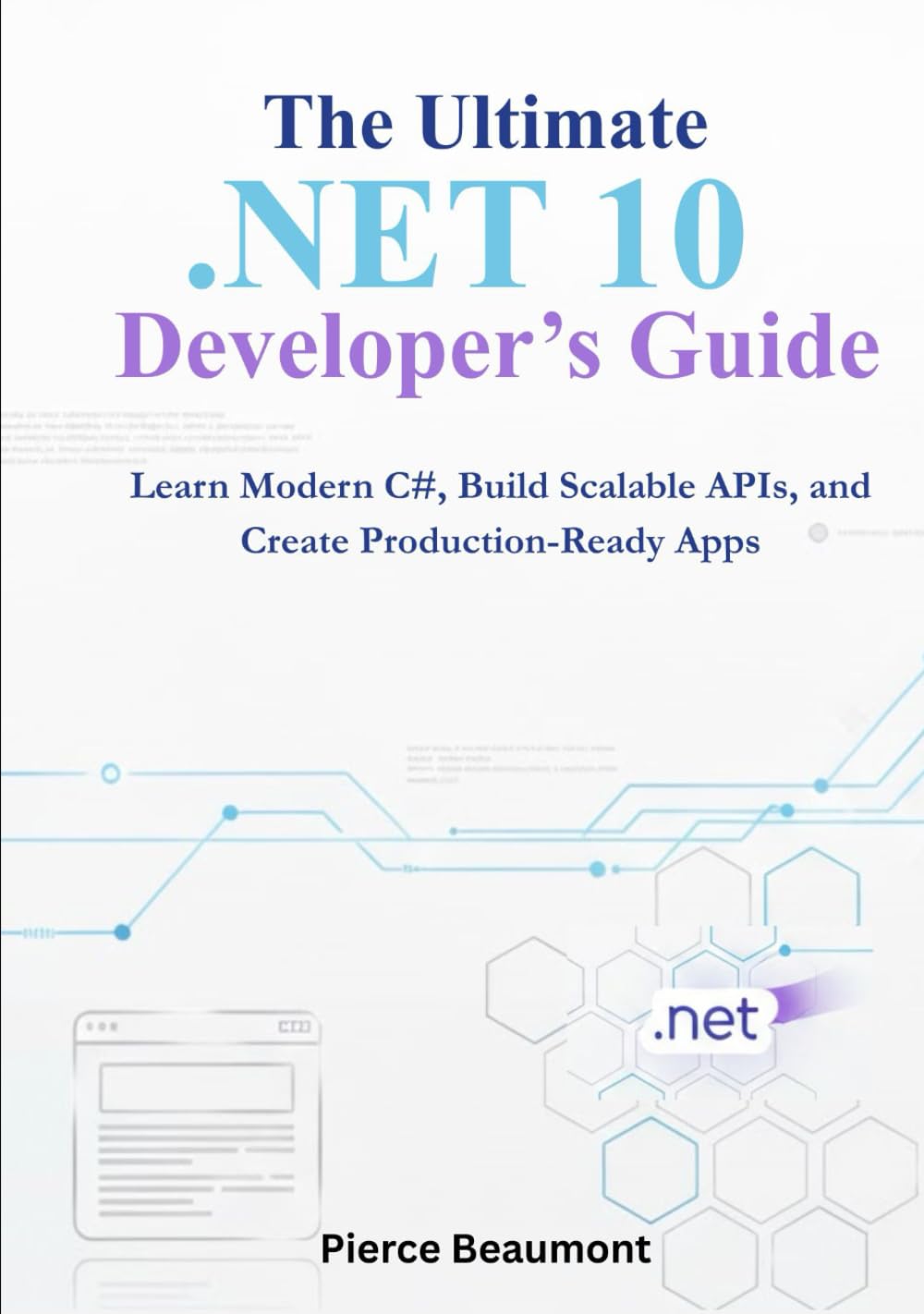 The Ultimate .NET 10 Developer’s Guide: Learn Modern C#, Build Scalable APIs, and Create Production-Ready Apps.
