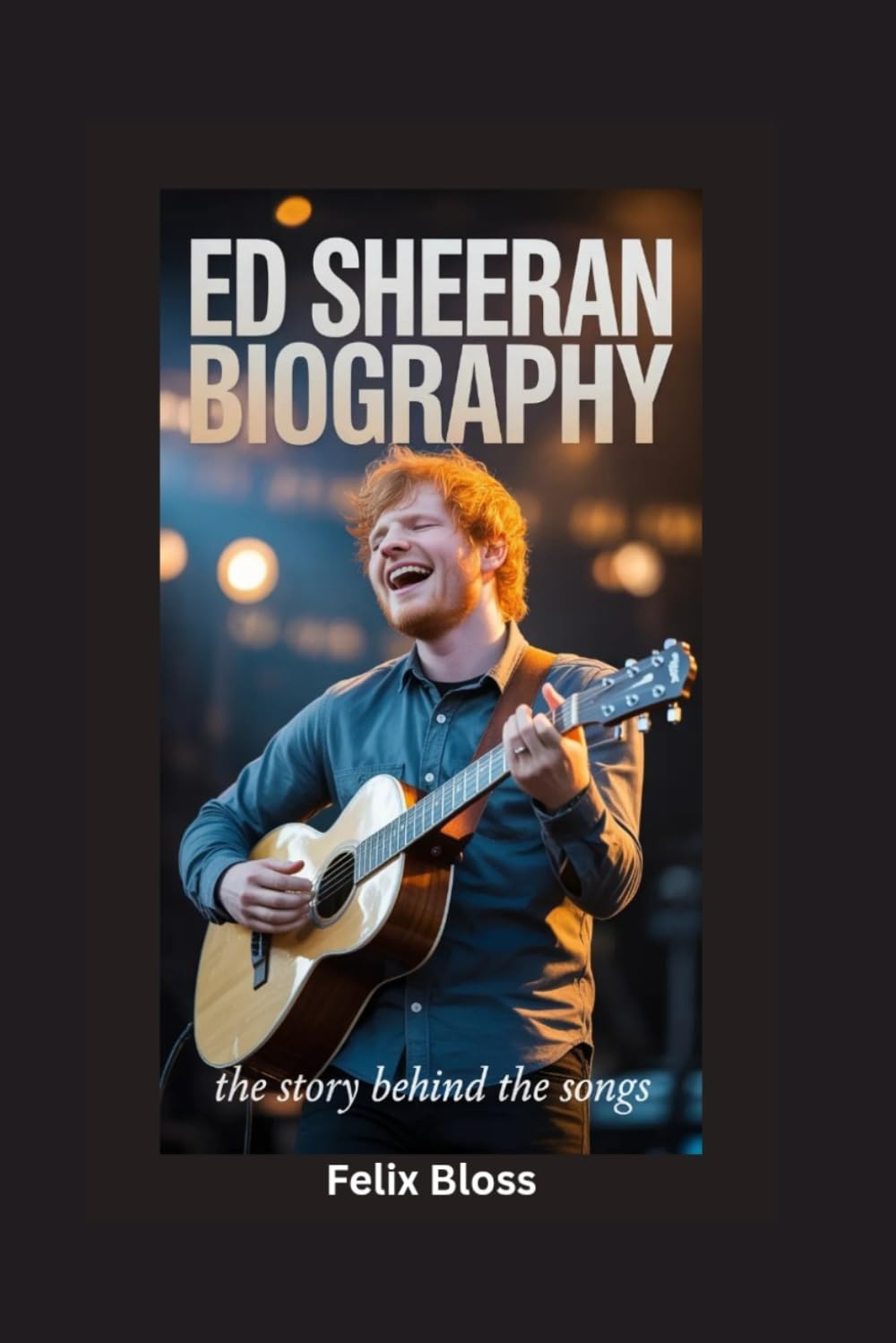 ED SHEERAN BIOGRAPHY: The Story Behind the Songs