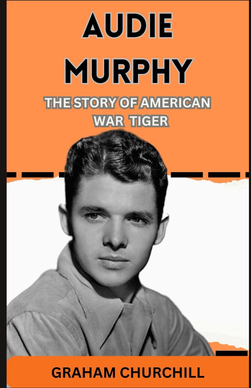 Audie Murphy: THE STORY OF AMERICAN WAR TIGER