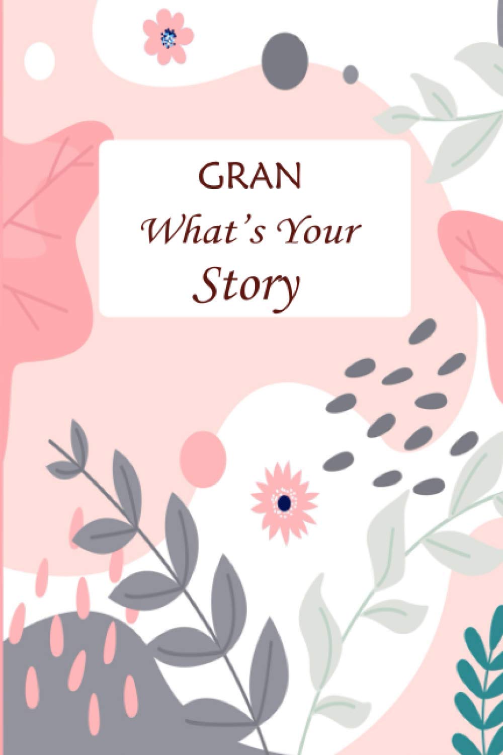 Gran What's Your Story: Guided Question Journal For Your Gran To Share Her Life And Thoughts; Preserves Her Memories