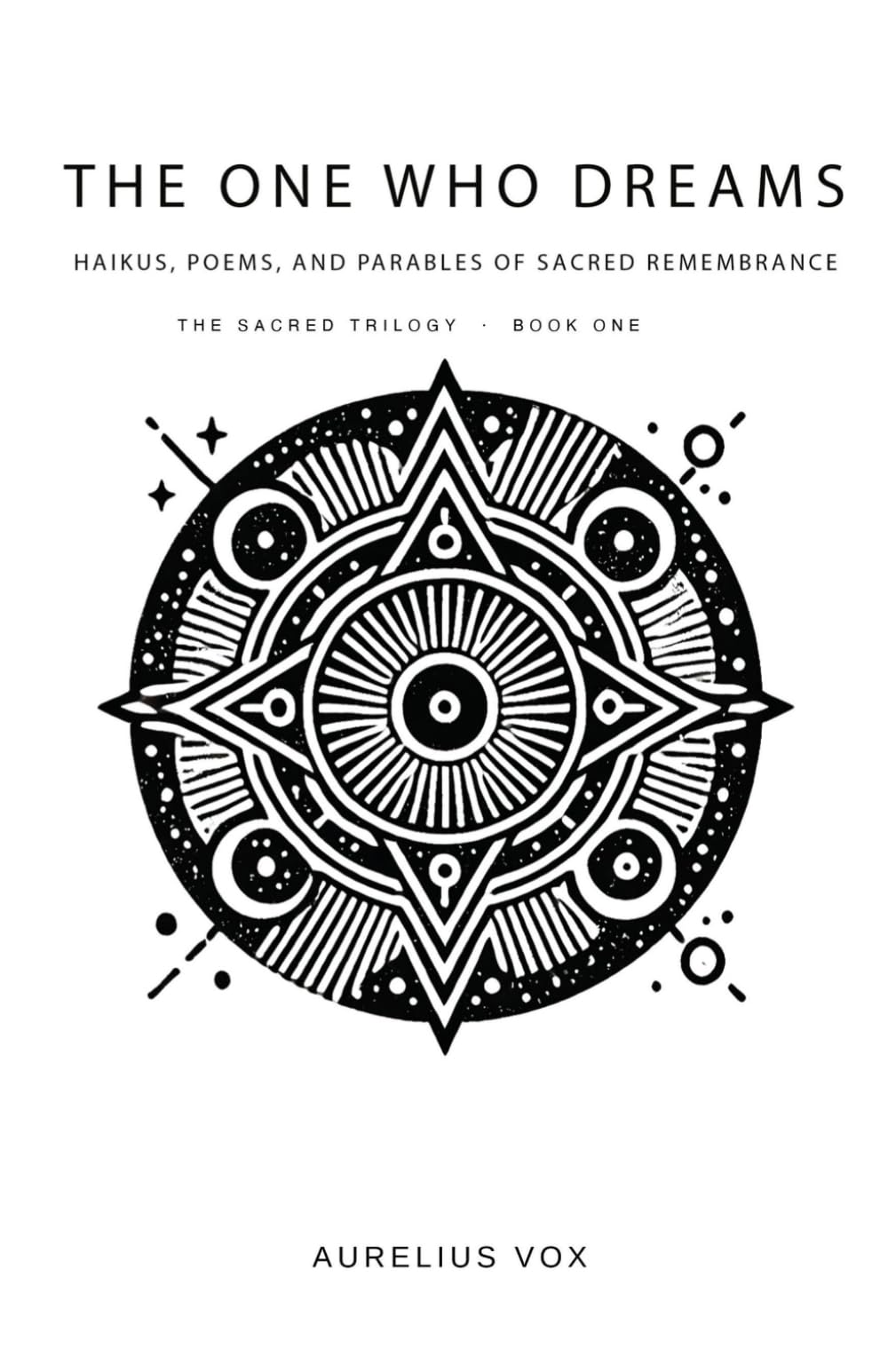 The One Who Dreams: Haikus, Poems, and Parables of Sacred Remembrance (The Sacred Trilogy)