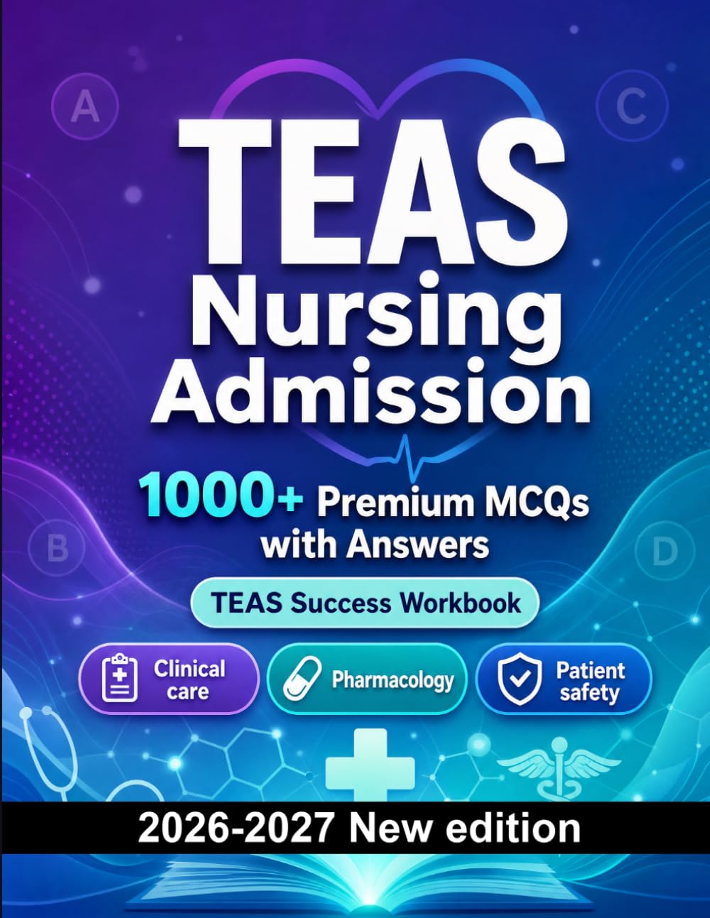 TEAS Nursing Admission : 1000 MCQ with Answers: Exam prep: MCQ Clinical care, Pharmacology, Patient safety, Emergency care, Medical terminology and full-length practice to pass