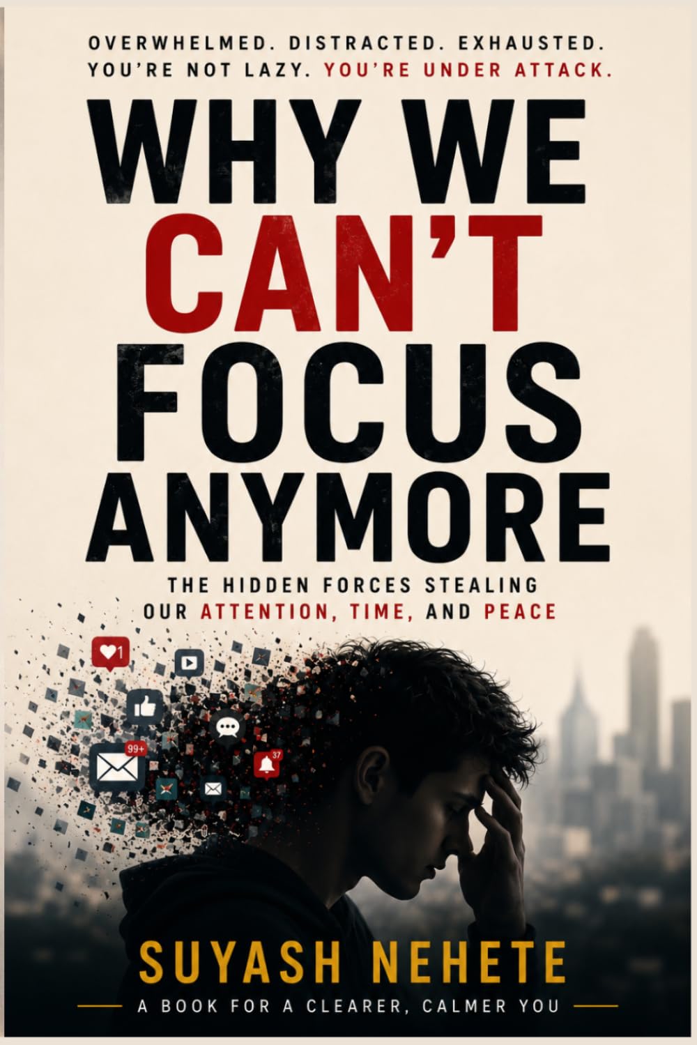 Why We Can't Focus Anymore: The Hidden Forces Stealing Our Attention, Time, and Peace