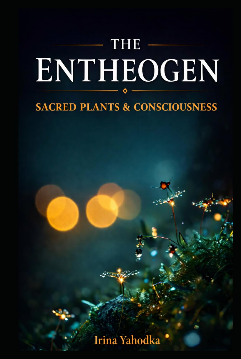 The Entheogen: Sacred Plants and the Hidden Architecture of Consciousness (The Entheogen Codex)