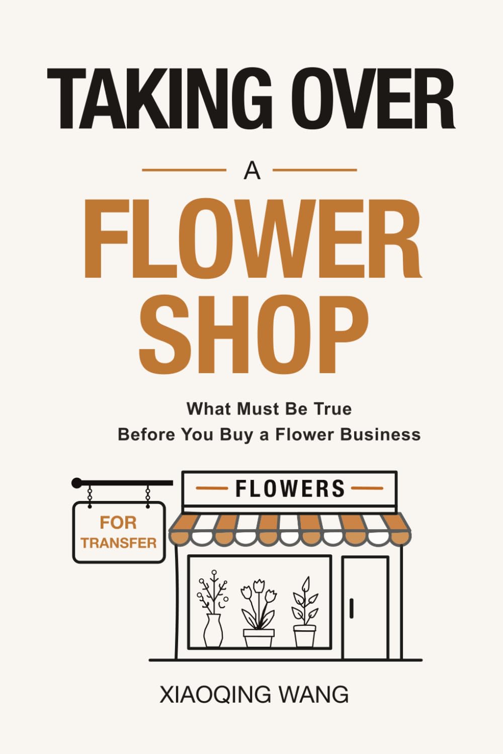 Taking Over a Flower Shop: What Must Be True Before You Buy a Flower Business (Taking Over Series)