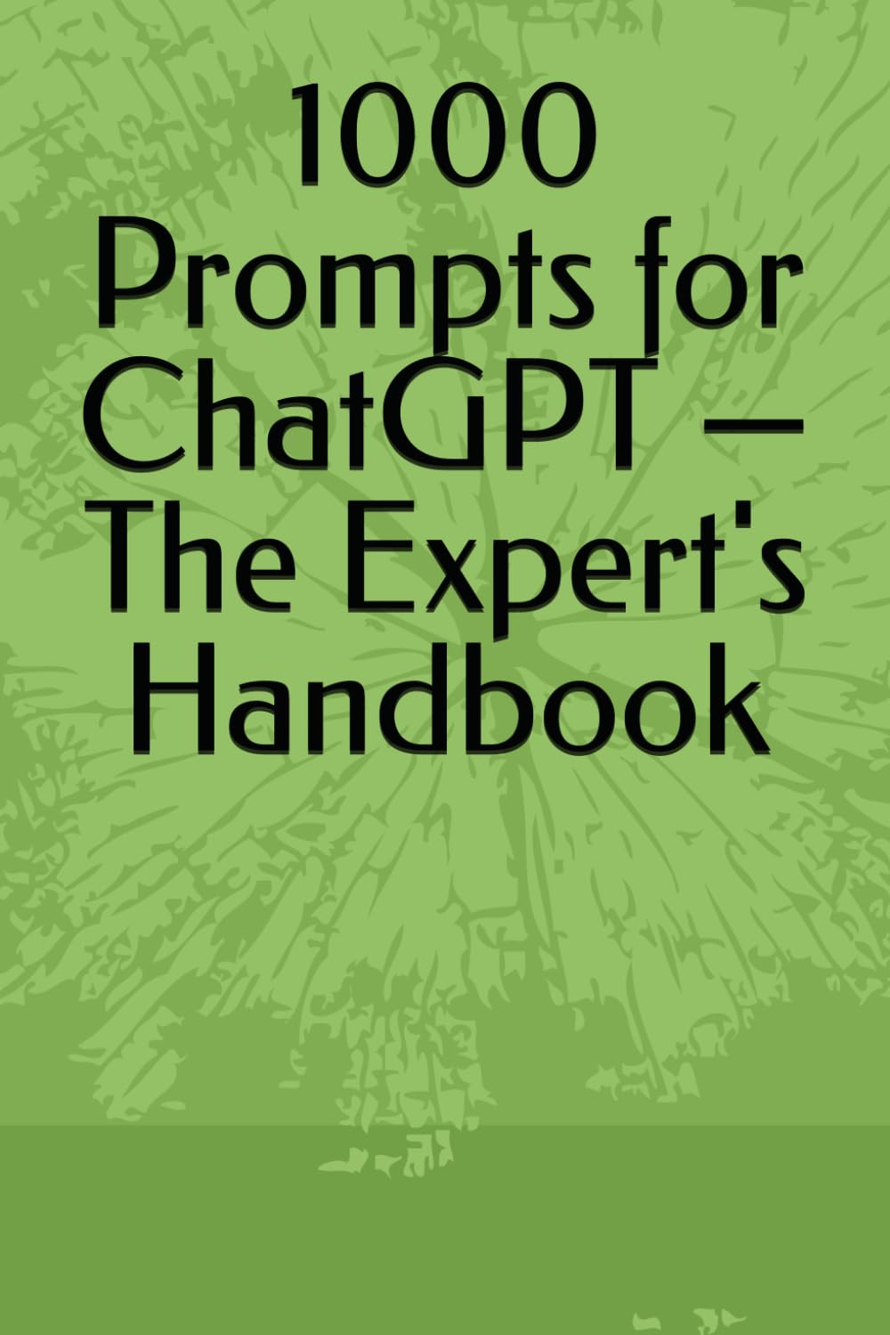 1000 Prompts for ChatGPT — The Expert's Handbook