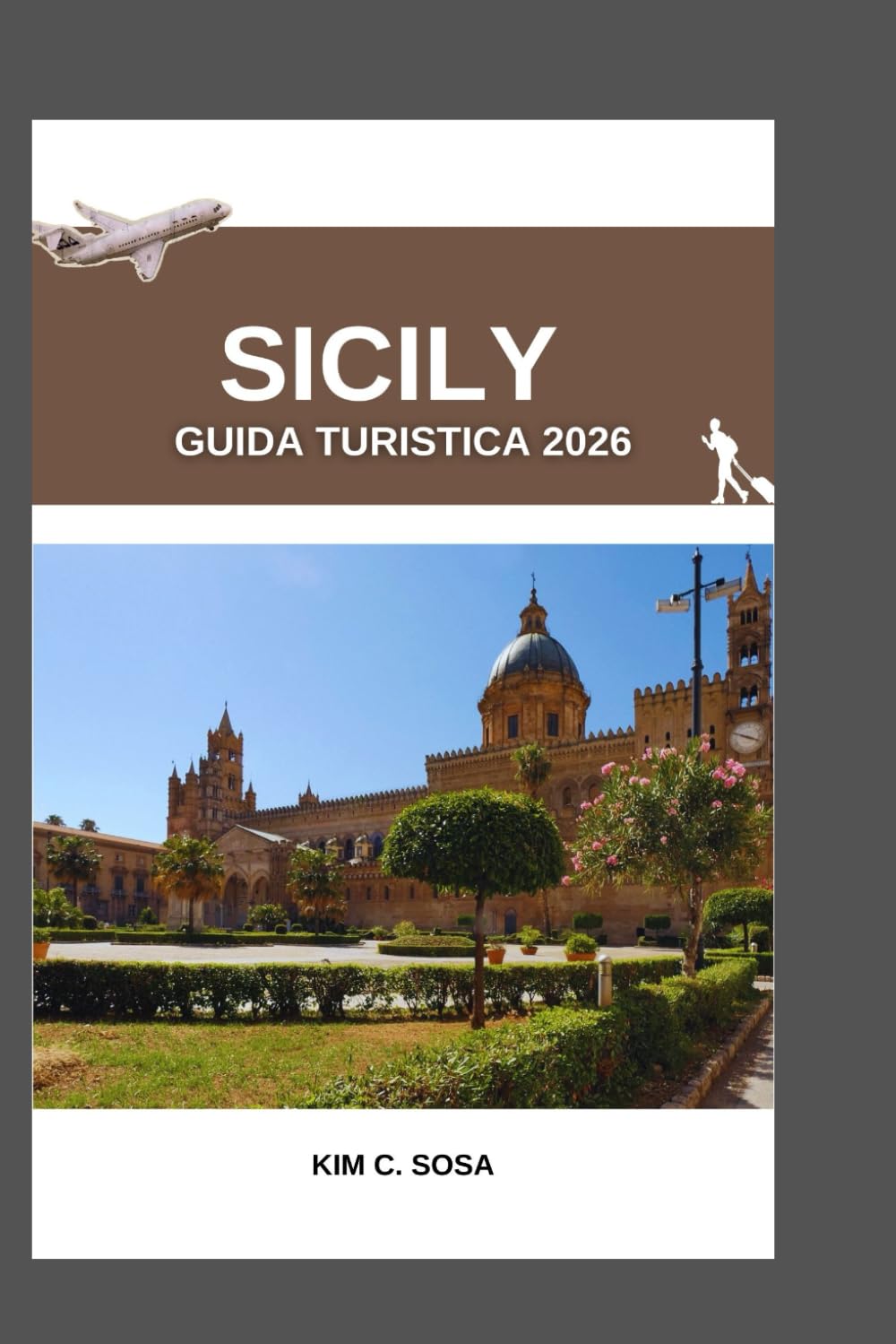 Sicily Guida turistica 2026: La Sicilia Scoperta: un viaggio attraverso la ricca storia dell'isola, la sua vivace cultura e i suoi paesaggi mozzafiato