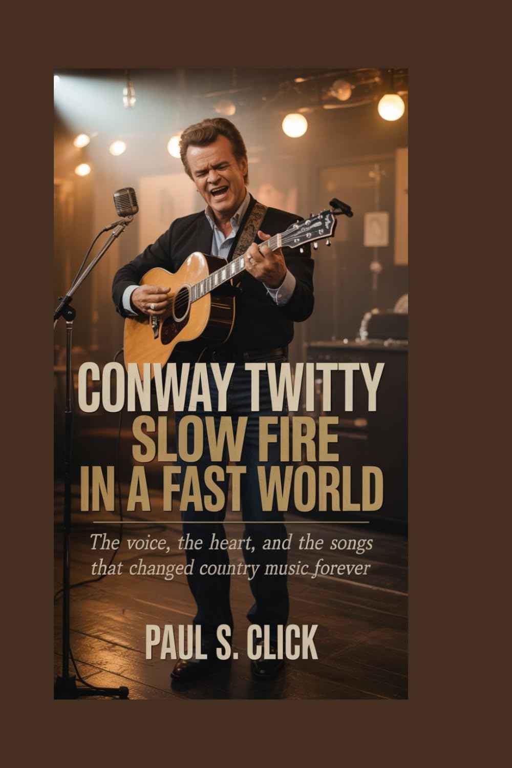 Conway Twitty: Slow Fire in a Fast World: The Voice, the Heart, and the Songs That Changed Country Music Forever