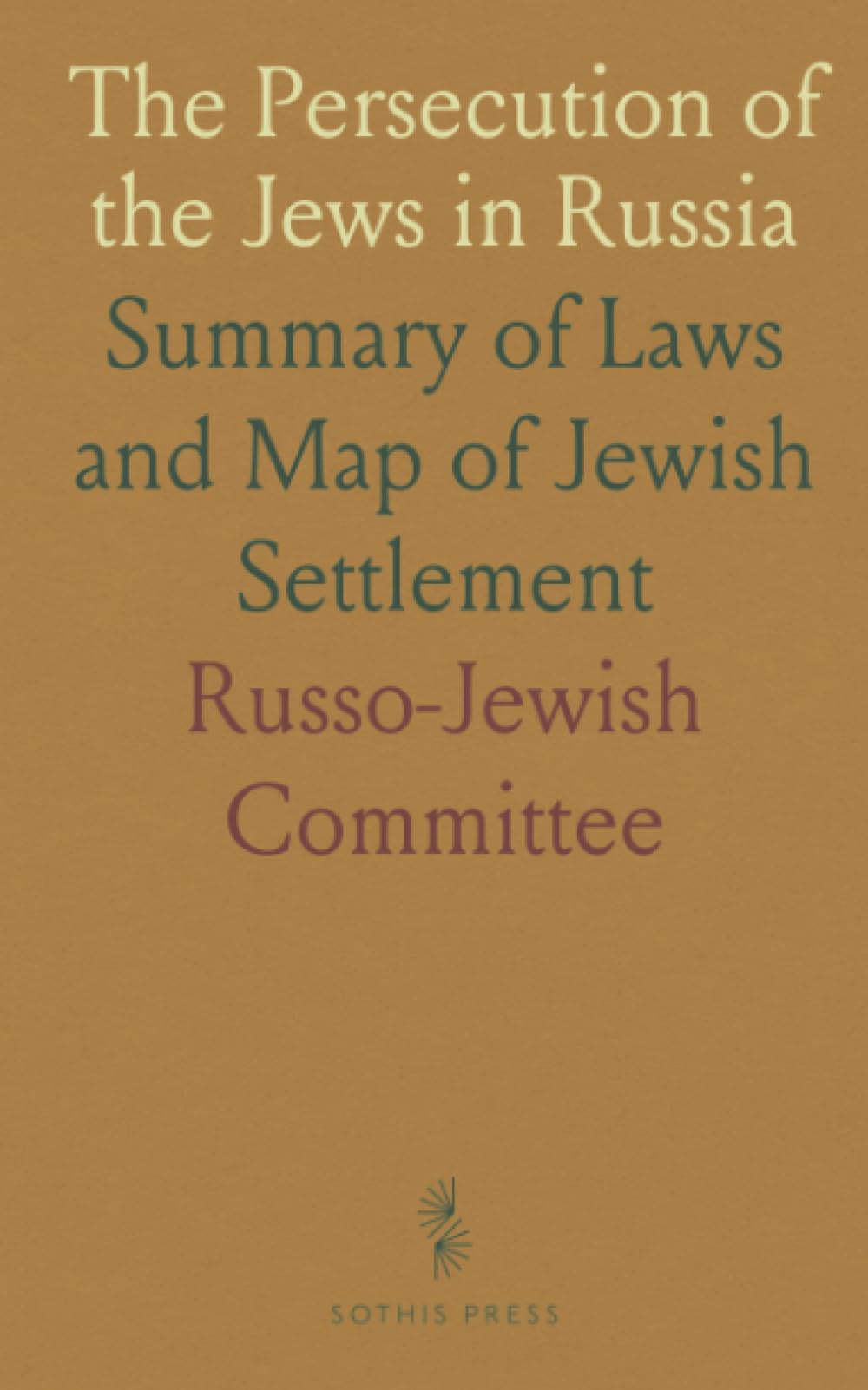 The Persecution of the Jews in Russia: Summary of Laws and Map of Jewish Settlement