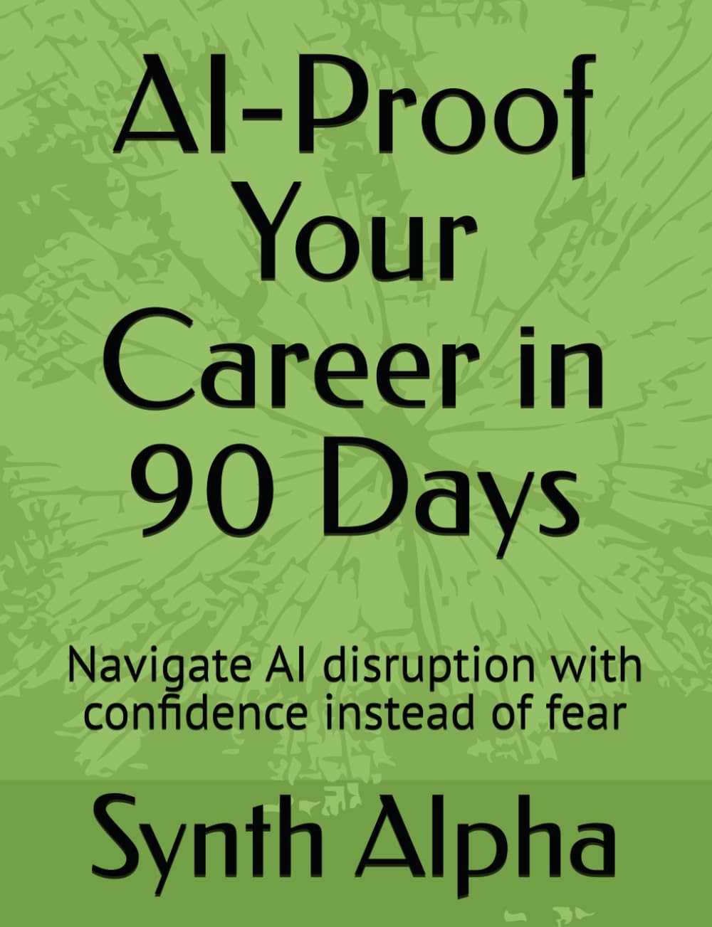 AI-Proof Your Career in 90 Days: Navigate AI disruption with confidence instead of fear