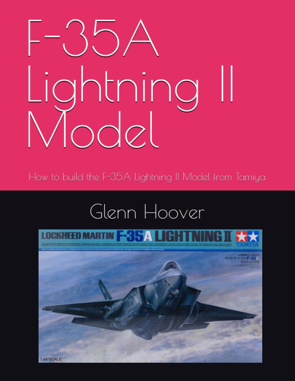 F-35A Lightning II Model: How to build the F-35A Lightning II Model from Tamiya (A Glenn Hoover Model Build Instruction Series - Color Interior)