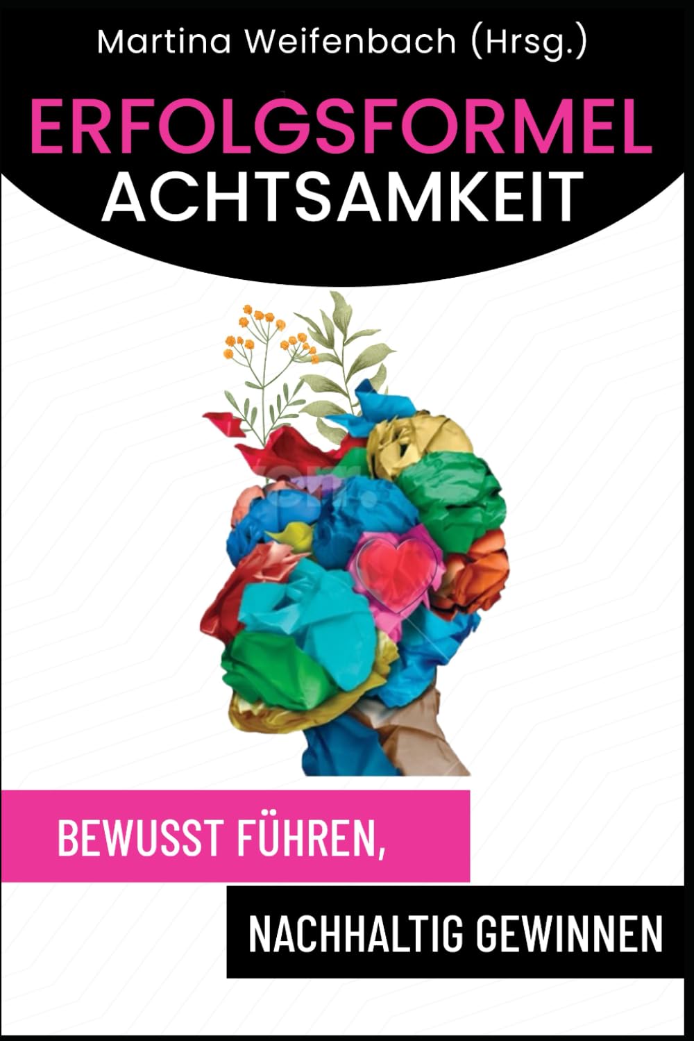 Erfolgsformel Achtsamkeit: Bewusst führen, nachhaltig gewinnen