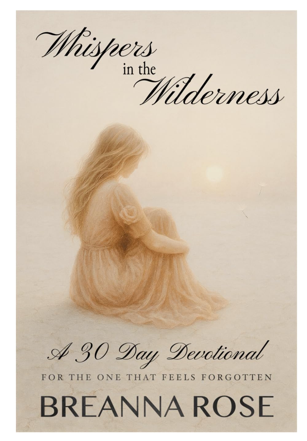 Whispers In The Wilderness: A 30 Day Devotional: For The One Who Feels Forgotten