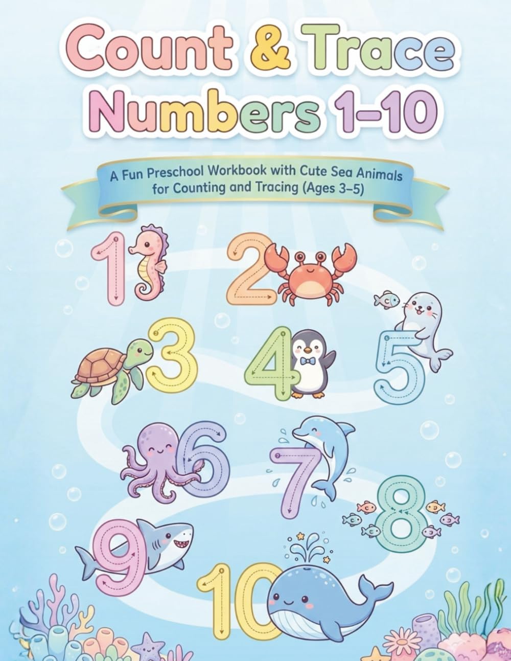 Count & Trace Numbers 1–10: Sea Animals: A Fun Preschool Workbook for Counting, Tracing, and Early Math Skills with Cute Sea Animals (Ages 3–5)