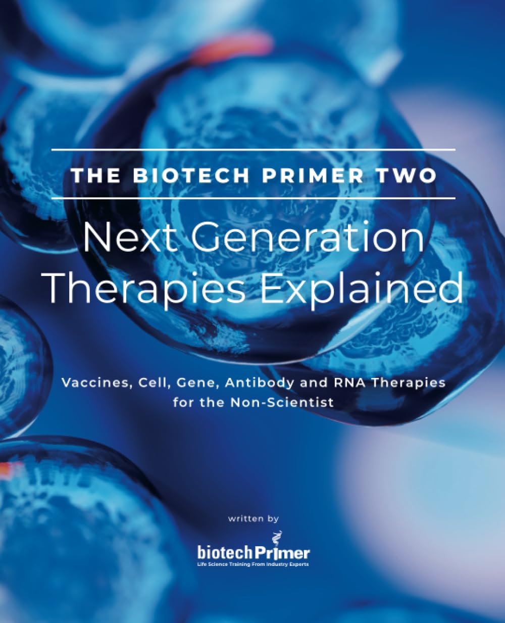 The Biotech Primer Two: Next Generation Therapies Explained: Vaccines, Cell, Gene, Antibody and RNA Therapies for the Non-Scientist (The Biotech Primer For Non-Scientists Series)