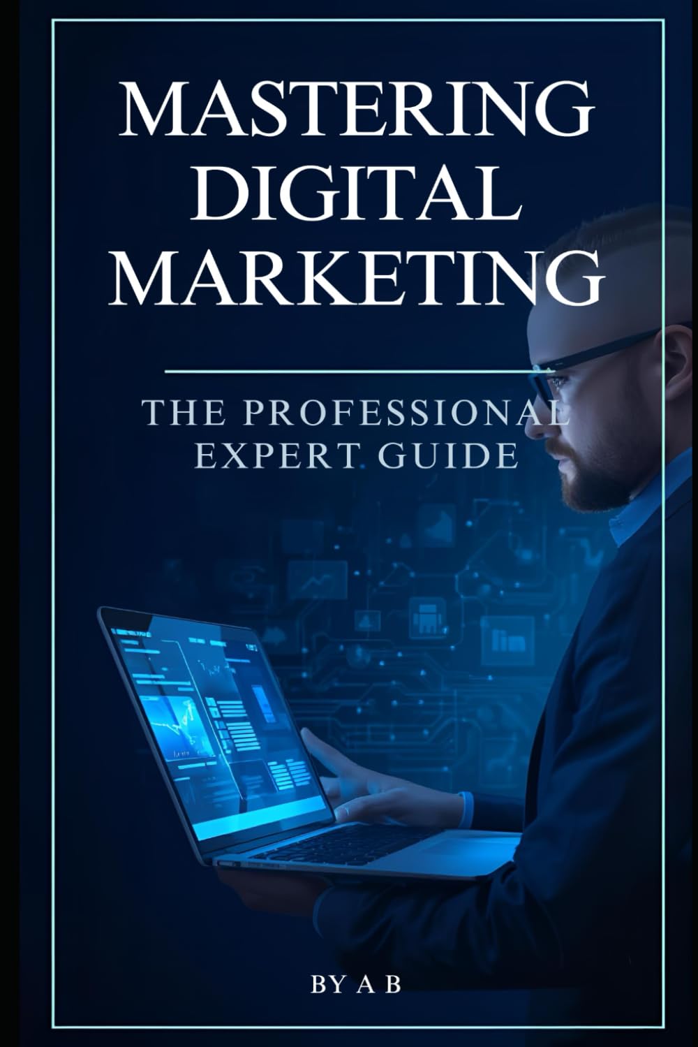 Mastering Digital Marketing: The Professional Expert Guide