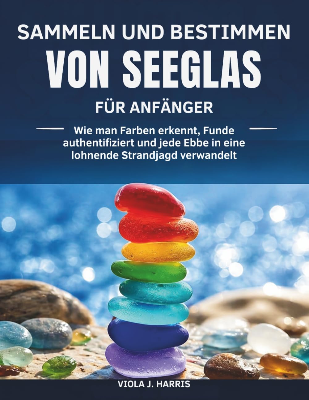 Sammeln und Bestimmen von Seeglas für Anfänger: Wie man Farben erkennt, Funde authentifiziert und jede Ebbe in eine lohnende Strandjagd verwandelt