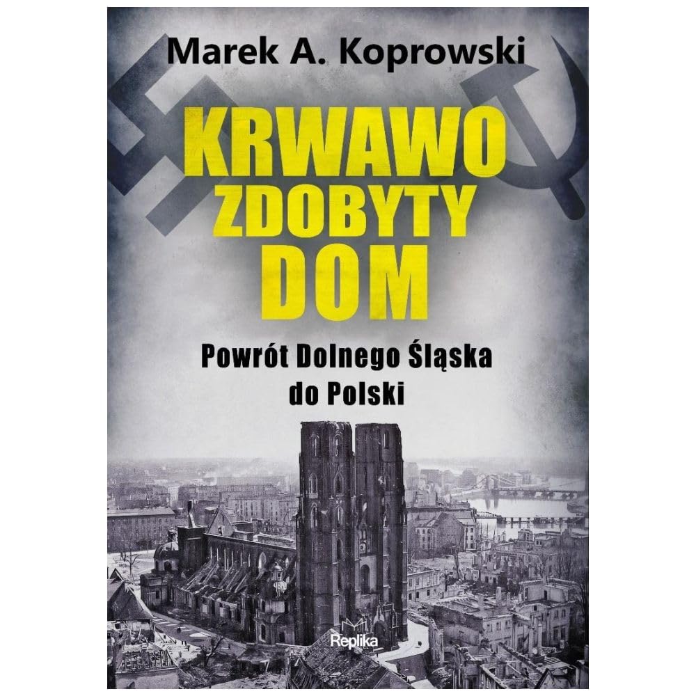 Krwawo zdobyty dom: Powrót Dolnego Śląska do Polski