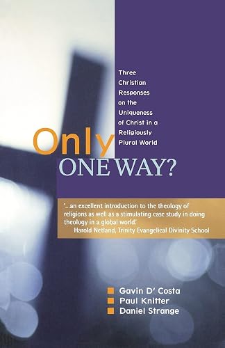 Only One Way?: Three Christian Responses to the Uniqueness of Christ in a Pluralist World