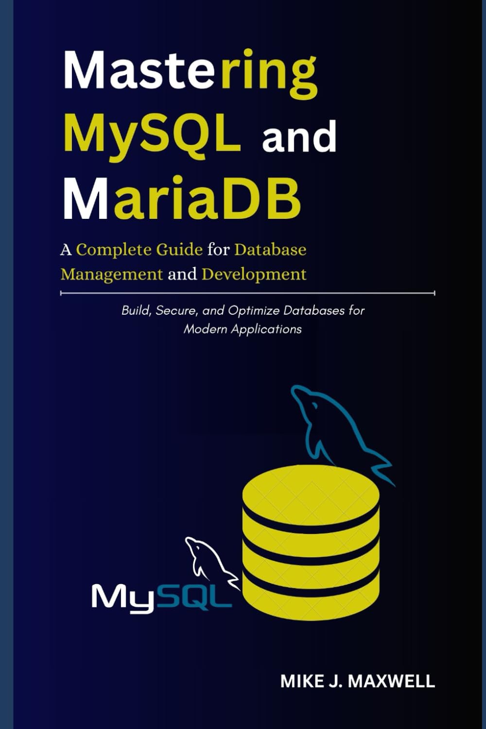 Mastering MySQL and MariaDB: A Complete Guide for Database Management and Development: Build, Secure, and Optimize Databases for Modern Applications (The CodeCraft Series)