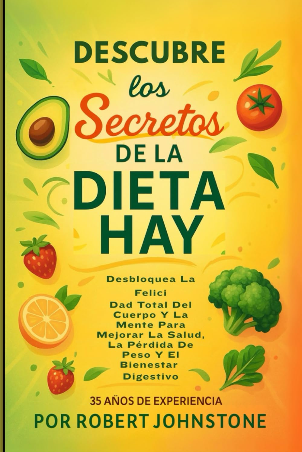 Descubre los Secretos De La Dieta Hay: Desbloquea La Felici Dad total Del Cuerpo Y La Mente Para Mejorar La Salud - La Perdida De Peso Y El Bienestar Digestivo