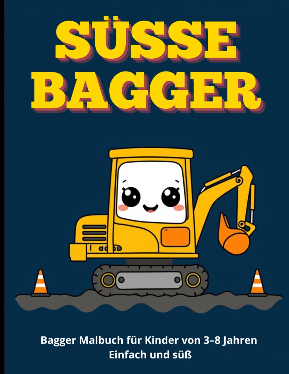 SÜSSE BAGGER: Bagger Malbuch für Kinder von 3–8 Jahren – Einfach und süß (SÜSSE MALBÜCHER FÜR KINDER)
