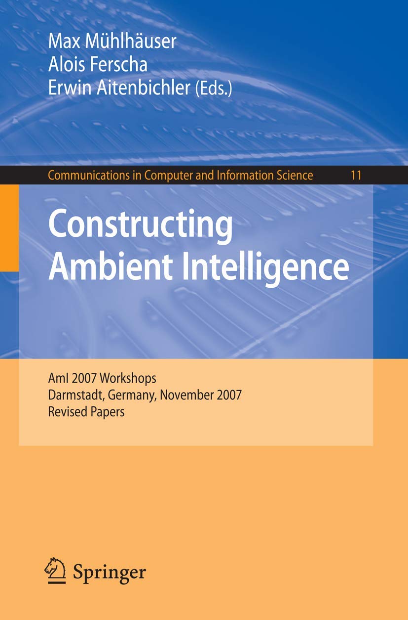 Constructing Ambient Intelligence: AmI 2007 Workshops Darmstadt, Germany, November 7-10, 2007, Revised Papers (Communications in Computer and Information Science, Band 11)
