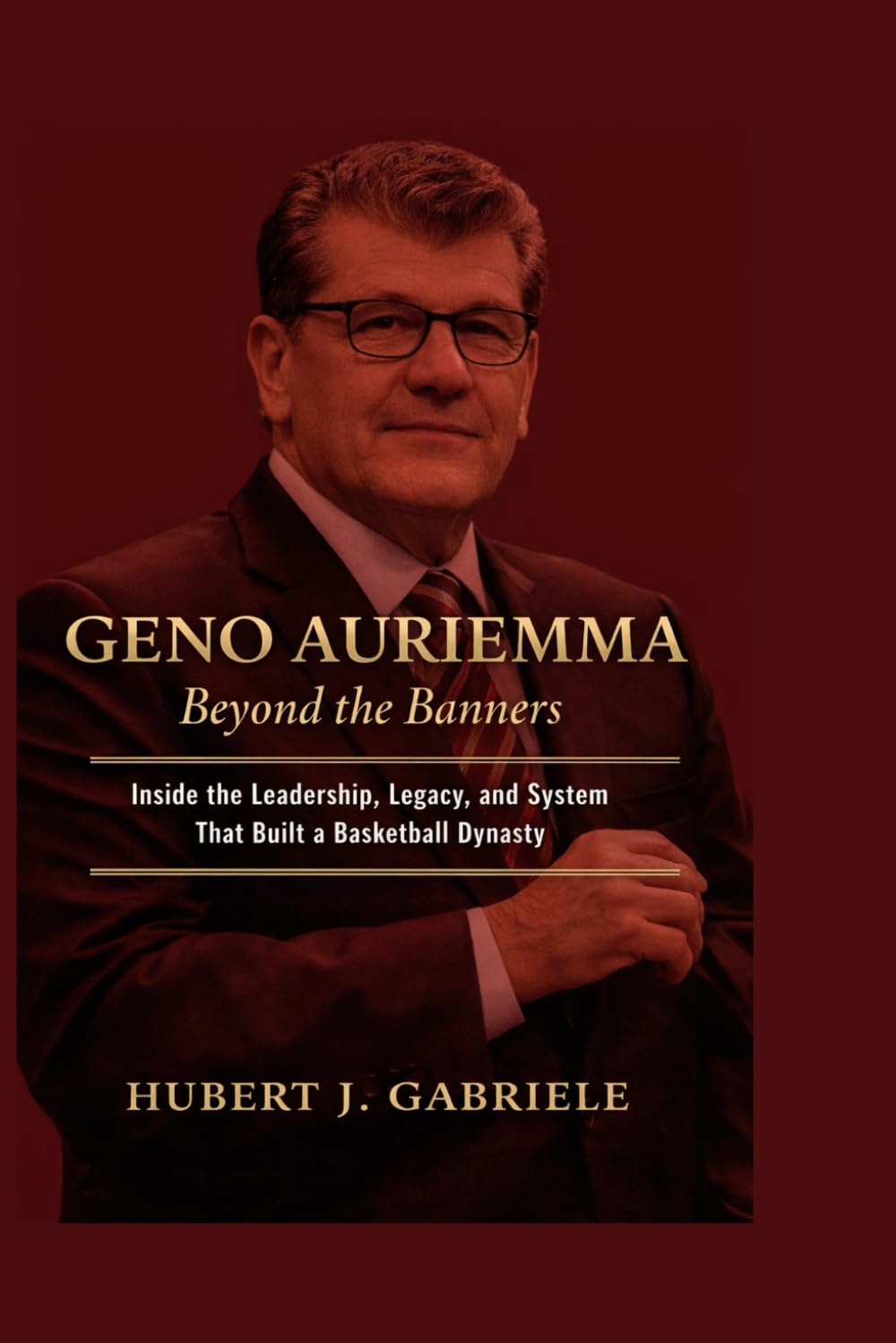 GENO AURIEMMA Beyond the Banners: Inside the Leadership, Legacy, and System That Built a Basketball Dynasty