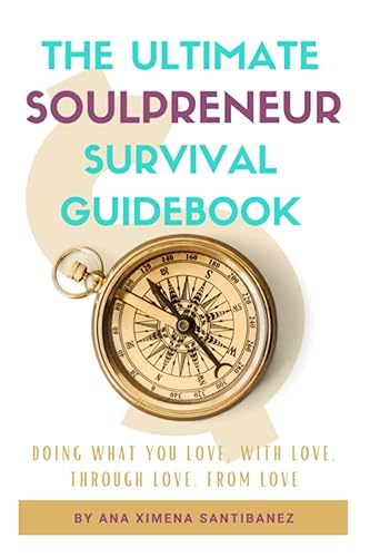 The Ultimate Soulpreneur Survival Guidebook Doing what you love, with love, through love, from love