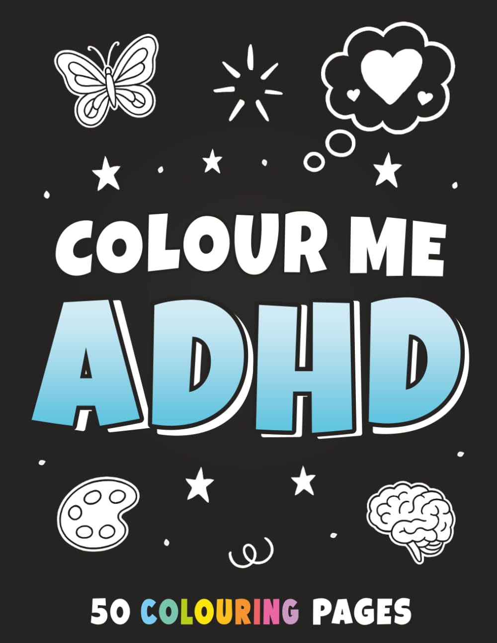 Colour Me ADHD: An ADHD Colouring Book for Adults and Teens: 100+ Pages Celebrating the Uniqueness of ADHD