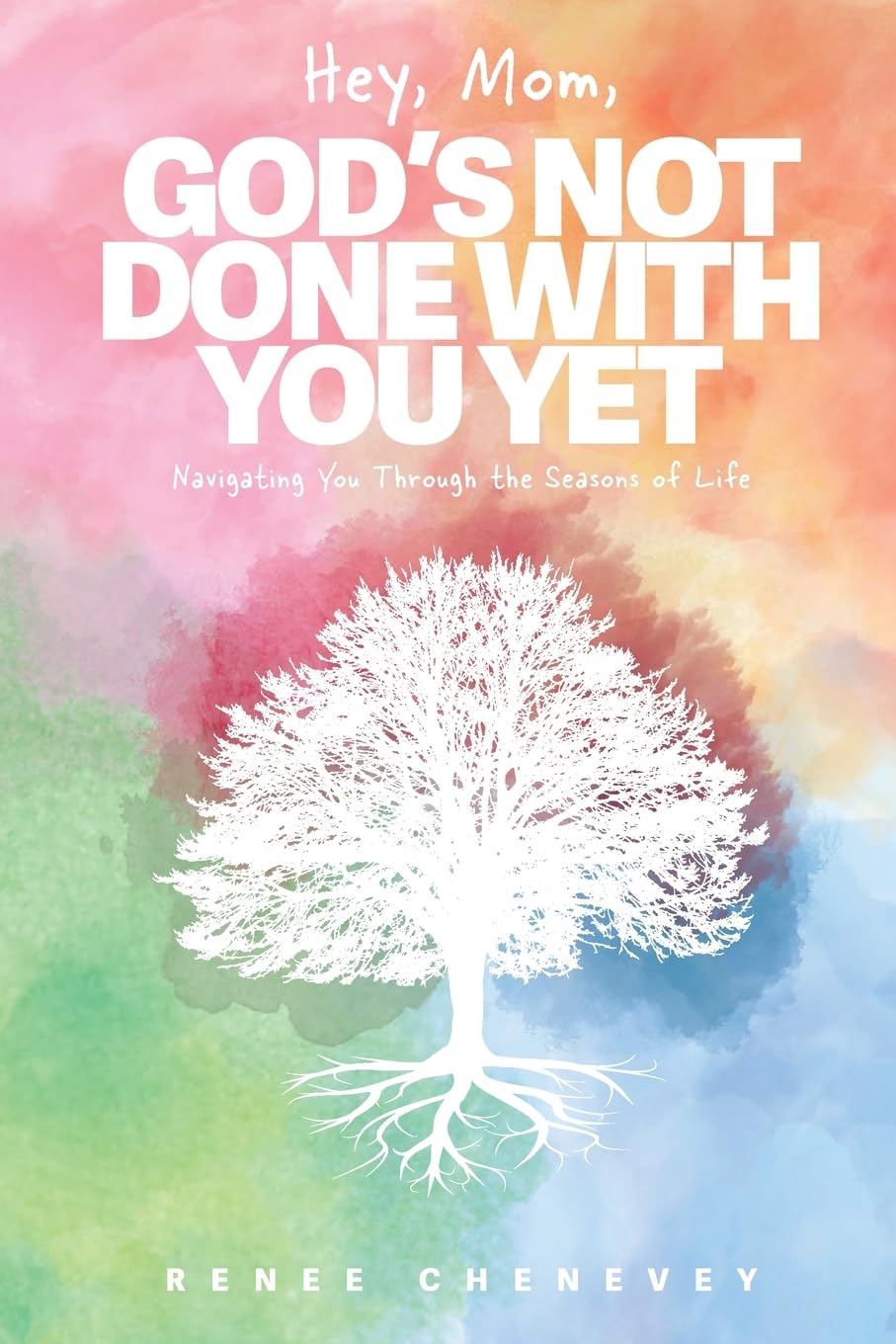 Hey, Mom, God’s Not Done with You Yet!: Navigating YOU through the Seasons of Life