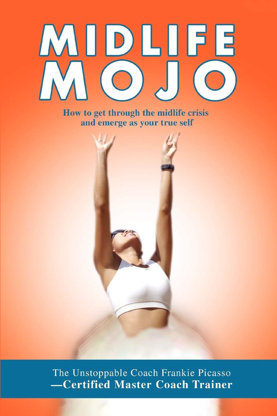 Midlife Mojo: How to get through the midlife crisis and emerge as your true self