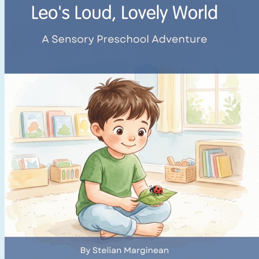 Leo’s Loud, Lovely World: A Sensory Preschool Adventure (An Inclusive Autism Picture Book About Friendship and Overload)